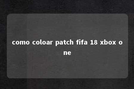 como coloar patch fifa 18 xbox one