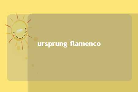 ursprung flamenco