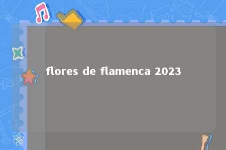 flores de flamenca 2023