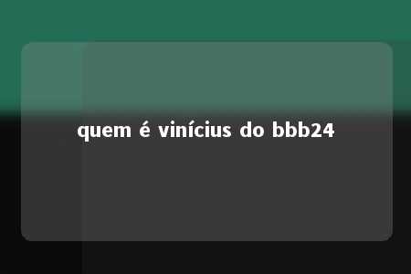 quem é vinícius do bbb24