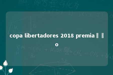 copa libertadores 2018 premiação