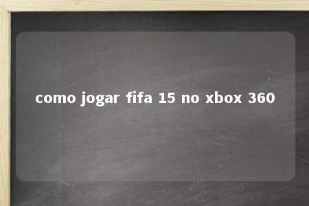 como jogar fifa 15 no xbox 360