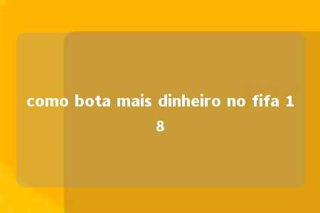 como bota mais dinheiro no fifa 18