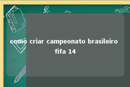 como criar campeonato brasileiro fifa 14