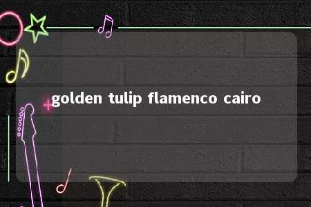 golden tulip flamenco cairo