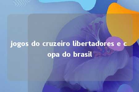 jogos do cruzeiro libertadores e copa do brasil