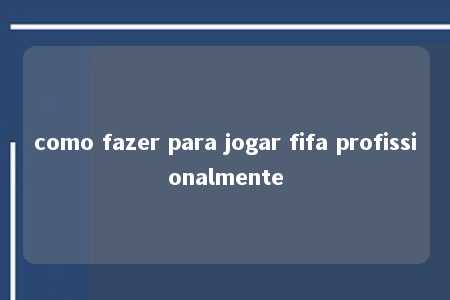 como fazer para jogar fifa profissionalmente