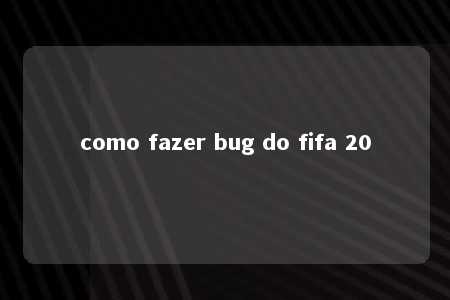 como fazer bug do fifa 20