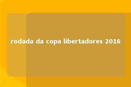 rodada da copa libertadores 2016