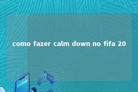 como fazer calm down no fifa 20