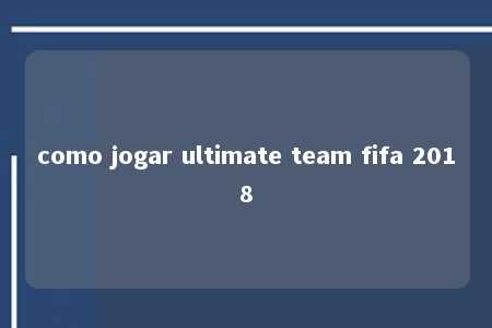 como jogar ultimate team fifa 2018