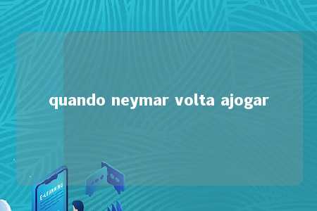 quando neymar volta ajogar