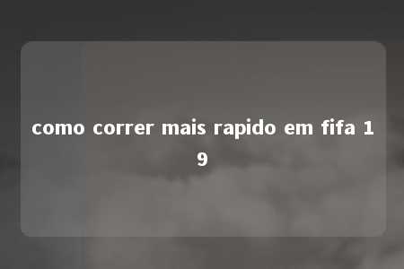 como correr mais rapido em fifa 19