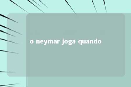 o neymar joga quando