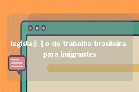 legislação de trabalho brasileira para imigrantes