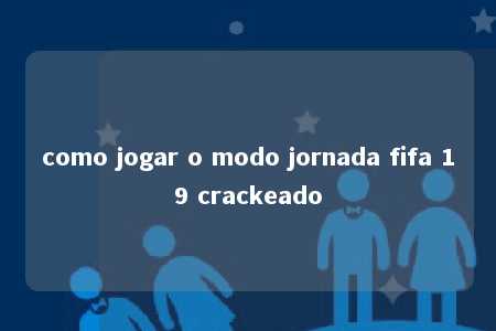 como jogar o modo jornada fifa 19 crackeado