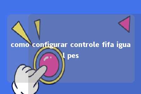 como configurar controle fifa igual pes