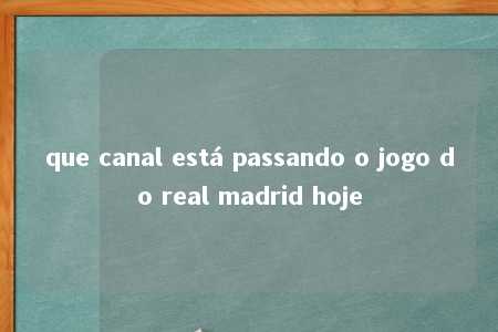 que canal está passando o jogo do real madrid hoje