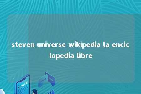 steven universe wikipedia la enciclopedia libre