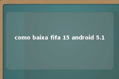 como baixa fifa 15 android 5.1