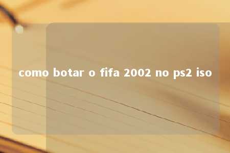 como botar o fifa 2002 no ps2 iso