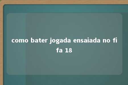 como bater jogada ensaiada no fifa 18