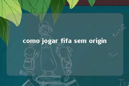 como jogar fifa sem origin