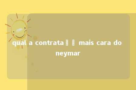 qual a contrataçã mais cara do neymar