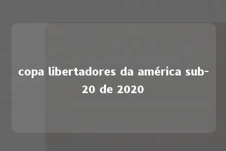 copa libertadores da américa sub-20 de 2020