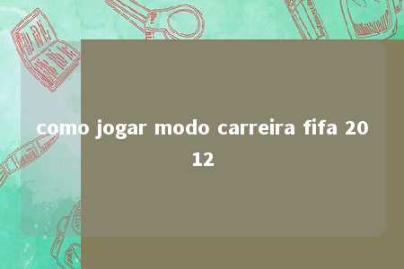 como jogar modo carreira fifa 2012