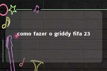 como fazer o griddy fifa 23