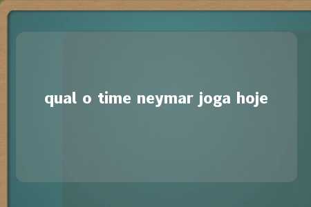 qual o time neymar joga hoje