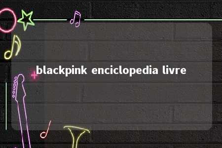 blackpink enciclopedia livre