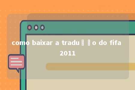 como baixar a tradução do fifa 2011