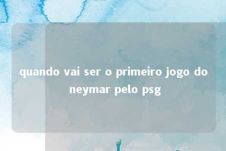 quando vai ser o primeiro jogo do neymar pelo psg