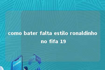 como bater falta estilo ronaldinho no fifa 19