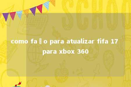 como faço para atualizar fifa 17 para xbox 360