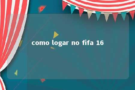 como logar no fifa 16