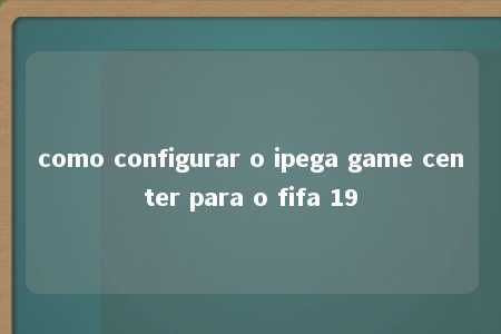 como configurar o ipega game center para o fifa 19