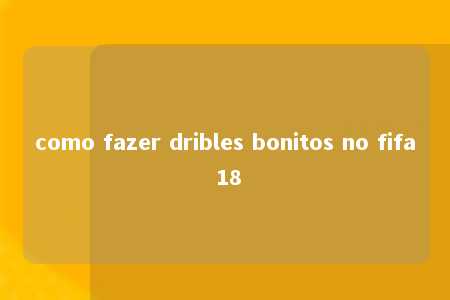 como fazer dribles bonitos no fifa 18