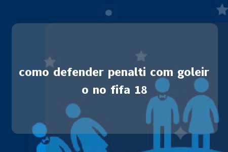 como defender penalti com goleiro no fifa 18