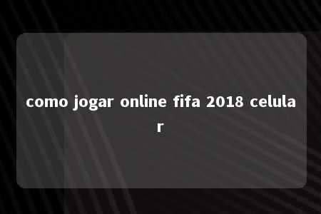 como jogar online fifa 2018 celular