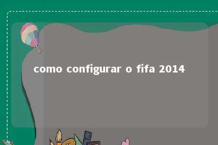 como configurar o fifa 2014