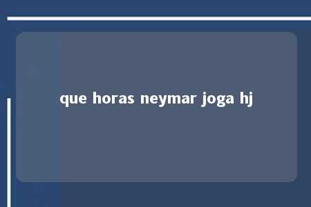 que horas neymar joga hj