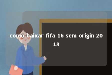 como baixar fifa 16 sem origin 2018