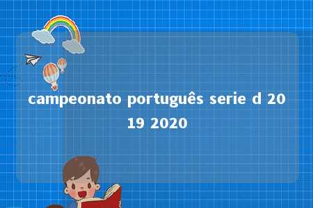 campeonato português serie d 2019 2020