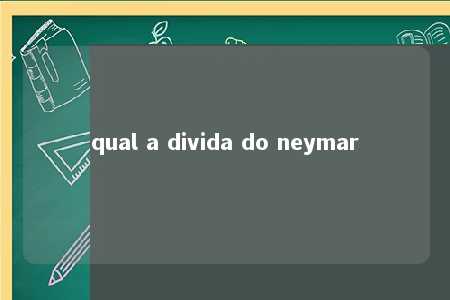 qual a divida do neymar