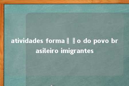 atividades formação do povo brasileiro imigrantes