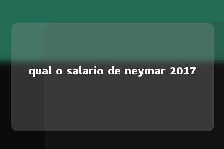 qual o salario de neymar 2017