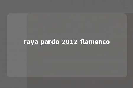 raya pardo 2012 flamenco